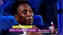Brazilian Legend, Edson Arantes Do Nascimento, Aka Pelé, Bids Family, Friends Goodbye