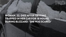 Woman, 22, Dies After Getting Trapped in Her Car for 18 Hours During Blizzard: 'She Was Scared'