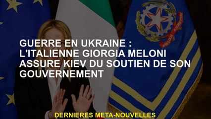 Guerre en Ukraine: Giorgia italienne Meloni assure à Kyiv pour soutenir son gouvernement