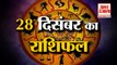 28 दिसंबर का राशिफल: जानिये क्या कहती है आपकी राशि | Aaj Ka Rashifal | Horoscope Today | Astrology