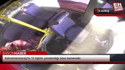 Kahramanmaraş’ta 12 kişinin yaralandığı kaza kamerada