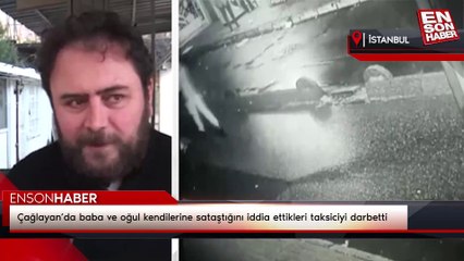 Çağlayan’da baba ve oğul kendilerine sataştığını iddia ettikleri taksiciyi darbetti