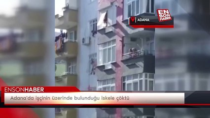 Adana'da işçinin üzerinde bulunduğu iskele çöktü