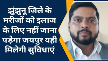 झुंझुनू :मरीजों को नहीं जाना पड़ेगा इलाज के लिए जयपुर