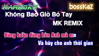 KARAOKE - KHÔNG BAO GIỜ BÓ TAY - MK REMIX