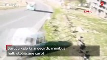 Kahramanmaraş'ta sürücü kalp krizi geçirdi, minibüs halk otobüsüne çarptı