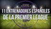 Los 11 entrenadores ESPAÑOLES que han pasado por la PREMIER LEAGUE | Diario AS