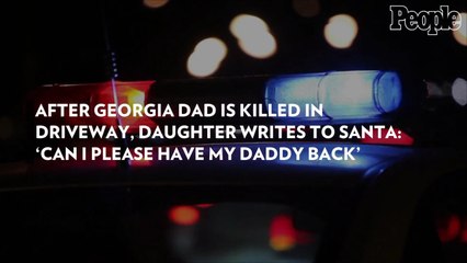 After Georgia Dad Is Killed in Driveway, Daughter Writes to Santa: 'Can I Please Have My Daddy Back'