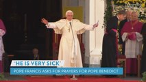 Pope Francis Requests 'Special Prayer' for 'Very Sick' Predecessor Pope Benedict XVI