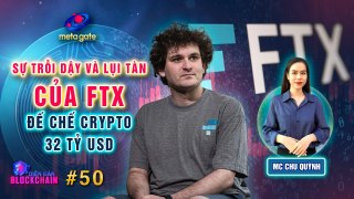 Diễn Đàn Blockchain #50 _ Sự trỗi dậy và lụi tàn của FTX - đế chế Crypto 32 tỷ USD