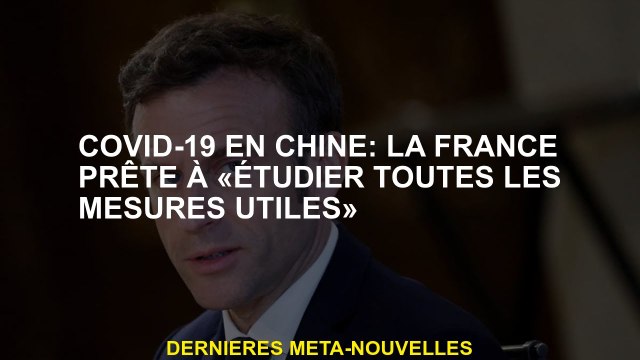 Covid-19 en Chine: la France prête à étudier toutes les mesures utiles