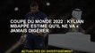 Coupe du monde 2022: Kylian Mbappé croit qu'il "ne digérera jamais