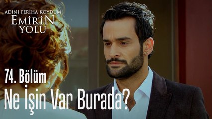 Ne işin var burada? Adını Feriha Koydum Emir'in Yolu 74. Bölüm