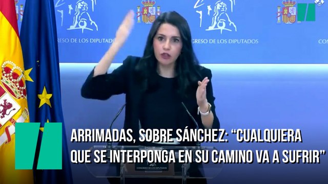 Arrimadas, sobre Sánchez: “Cualquiera que se interponga en su camino va a sufrir”