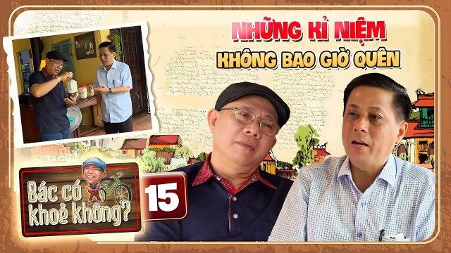 Bác Có Khỏe Không? #15 I NHỮNG KÍ ỨC không thể nào quên về những năm tháng xưa cũ