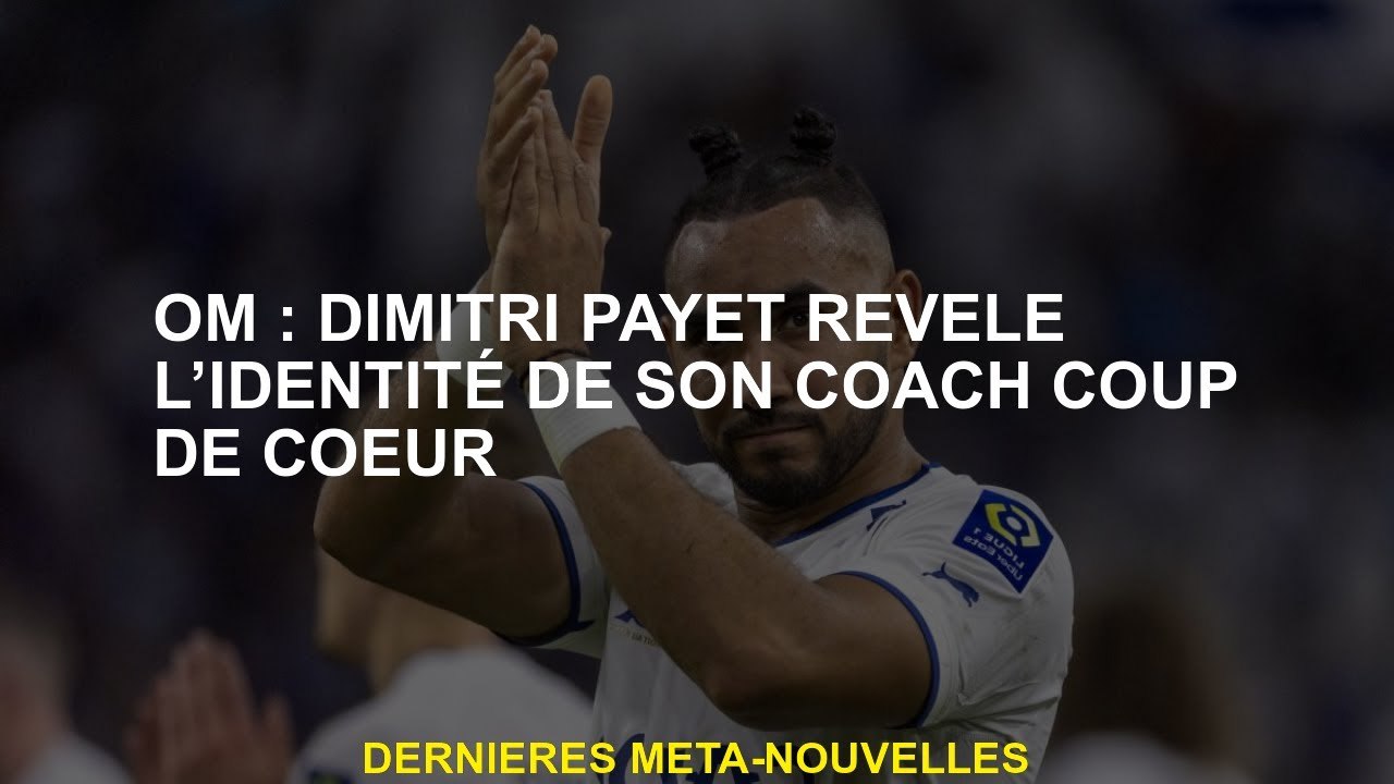 OM: Dimitri Payet révèle l'identité de son entraîneur préféré