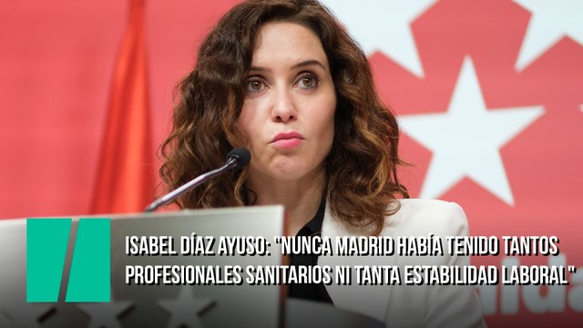 Ayuso: Nunca Madrid había tenido tantos profesionales sanitarios ni tanta estabilidad laboral