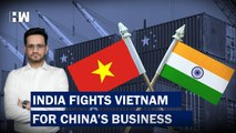 Buisness Headlines India Fights Vietnam For China’s Business