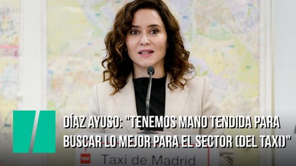 Ayuso: "Tenemos mano tendida para buscar lo mejor para el sector (del Taxi)"