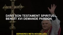 Dans sa volonté spirituelle, Benedict XVI demande pardon
