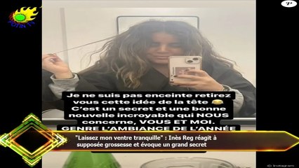 "Laissez mon ventre tranquille" : Inès Reg réagit à  supposée grossesse et évoque un grand secret