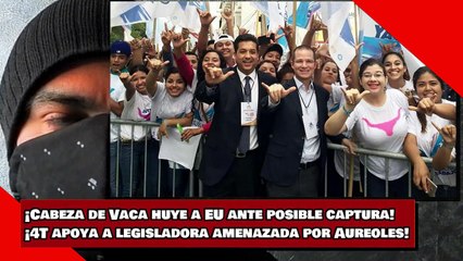 ¡Cabeza de Vaca huye a EU ante posible captura! ¡4T apoya a legisladora amenazada por Aureoles!
