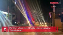 Mersin'de yılbaşı öncesi DEAŞ'a şafak operasyonu: 11 gözaltı kararı