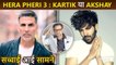 Hera Pheri 3: Kartik Aaryan OUT, Akshay Kumar IN ? Makers Break Silence On Controversy