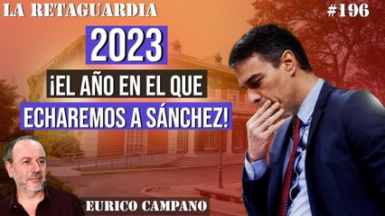 La Retaguardia #196: 2023 será el año de la esperanza para España: ¡el año en el que echemos a Sánchez!