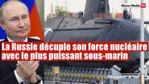 La Russie décuple sa puissance nucléaire avec le sous-marin nucléaire 