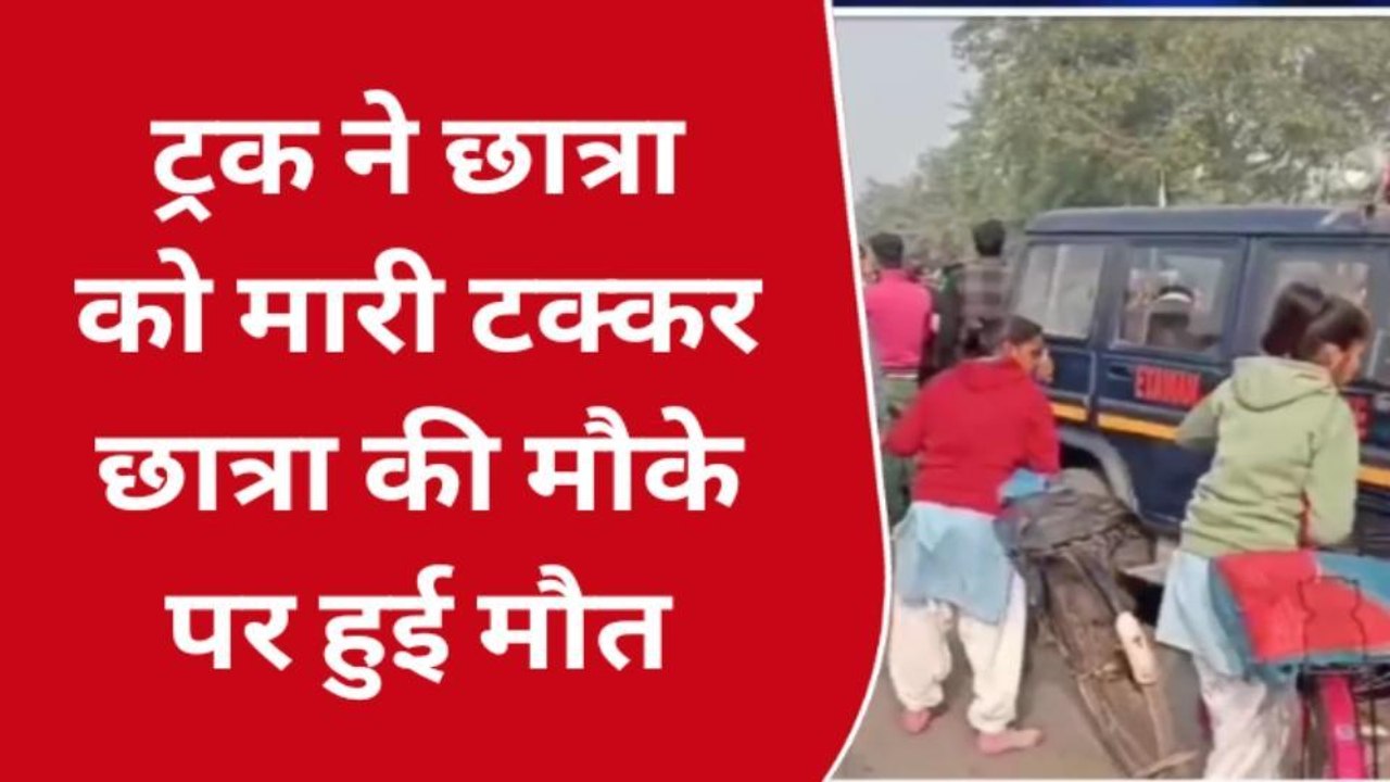इटावा : तेज रफ्तार ट्रक ने छात्रा को रौंदा, मौके पर हुई दर्दनाक मौत