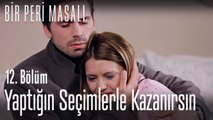 Hayat yaptığın seçimlerle kazanılır - Bir Peri Masalı 12. Bölüm