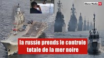 la supériorité navale russe établit en mer noir augmente: l'occident en panique