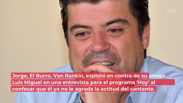 El Burro Van Rankin asegura estar distanciado de Luis Miguel: no sabe tener amigos