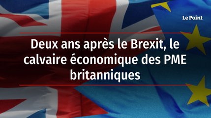 Deux ans après le Brexit, le calvaire économique des PME britanniques