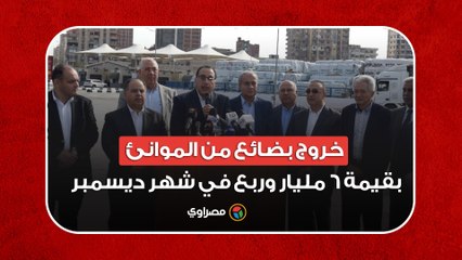 رئيس الوزراء: خروج بضائع من الموانئ بقيمة 6 مليار وربع في شهر ديسمبر