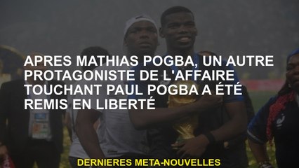 Après Mathias Pogba, un autre protagoniste de l'affaire touchant Paul Pogba a été libéré