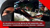 ¡Colapso de la L12 NO fue corrupción, sino negligencia y valemadrismo de Slim, Mancera y Serranía!