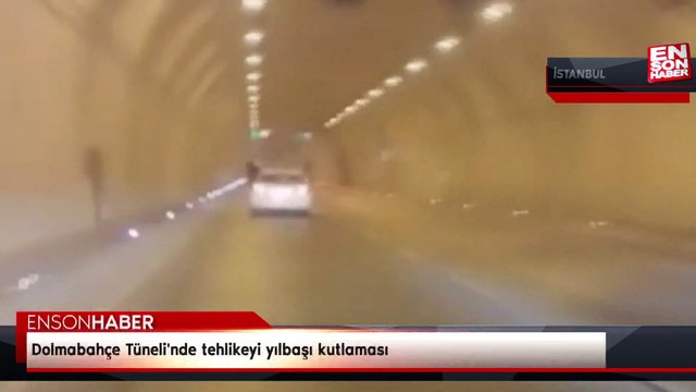 Dolmabahçe Tüneli'nde tehlikeyi yılbaşı kutlaması