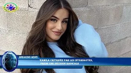 Kamila critiquée par les internautes,  prend une décision radicale