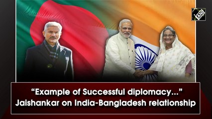 Example of successful diplomacy: Jaishankar on India-Bangladesh relationship
