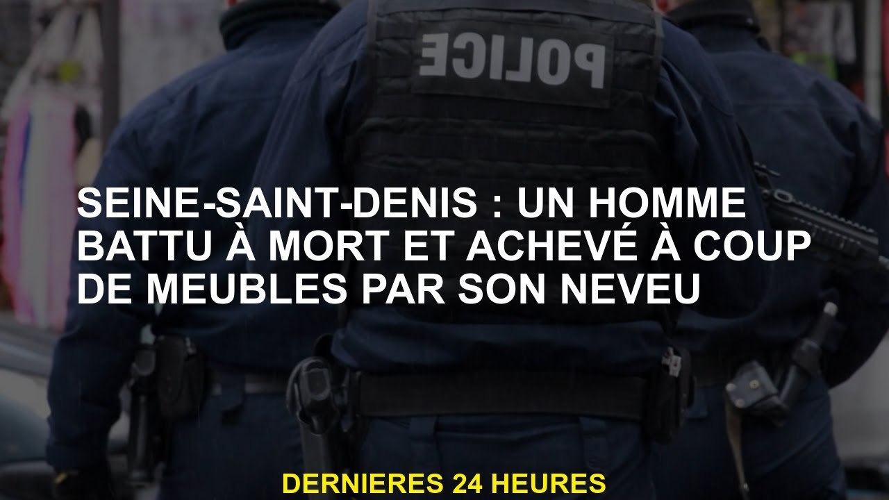 Seine-Saint-Denis: Un homme battu à mort et complété les meubles par son neveu