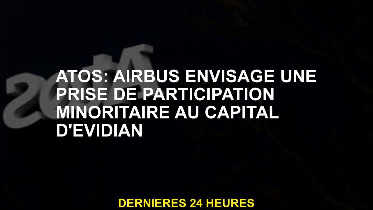 ATOS: Airbus prévoit une participation minoritaire dans la capitale d'Evidian