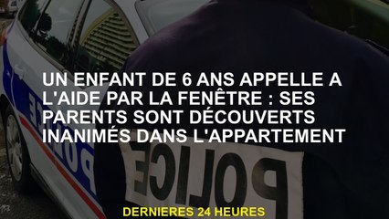 Un enfant de 6 ans appelle à l'aide par la fenêtre: ses parents sont découverts inanimés dans l'appa