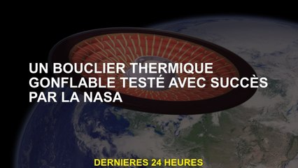 Un bouclier thermique gonflable testé avec succès par la NASA