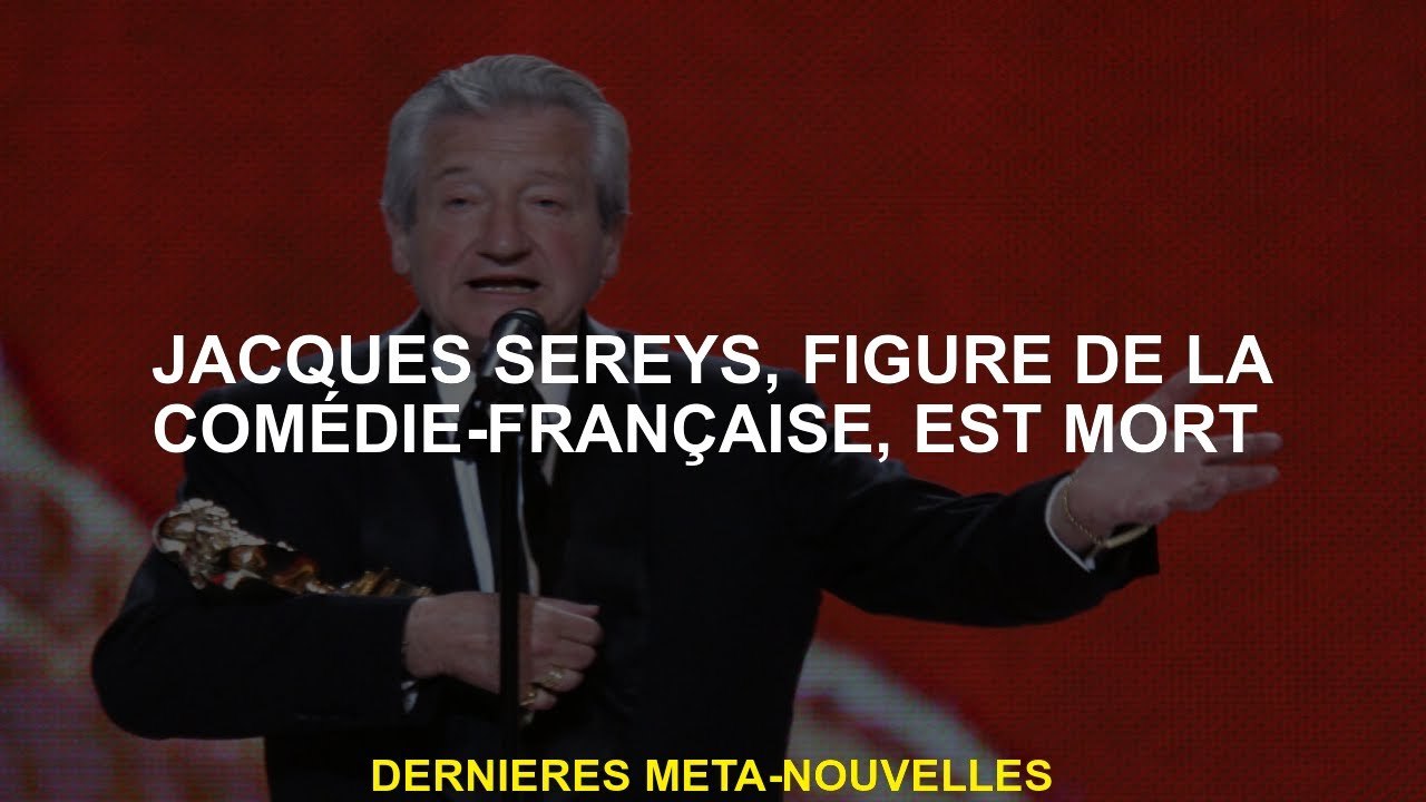 Jacques Sereys, figure du comédie-française, est décédé