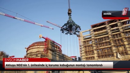 Akkuyu NGS'nin 1. ünitesinde iç koruma kabuğunun montajı tamamlandı