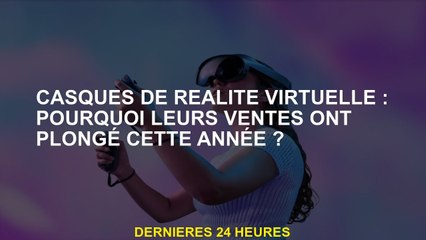 Chef de réalité virtuelle: Pourquoi leurs ventes ont-elles chuté cette année?