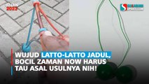 Wujud Latto-latto Jadul, Bocil Zaman Now Harus Tau Asal Usulnya Nih!