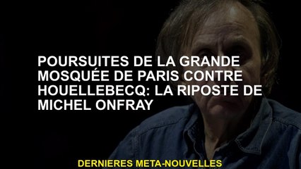 Poursuite de la Grande Mosquée de Paris contre Houellebecq: la réponse de Michel Onfray
